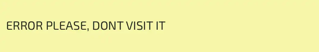 ERROR PLEASE, DONT VISIT IT